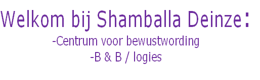 Welkom bij Shamballa Deinze:
-Centrum voor bewustwording
-B & B / logies
