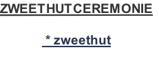 ZWEETHUTCEREMONIE

 * zweethut
