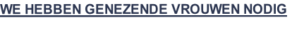 WE HEBBEN GENEZENDE VROUWEN NODIG
